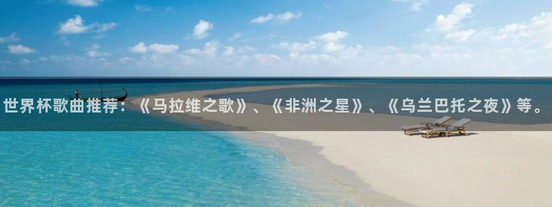 世界杯赛程表2026：世界杯歌曲推荐：《马拉维之歌》、《非洲之星》、《乌兰巴托之夜》等。