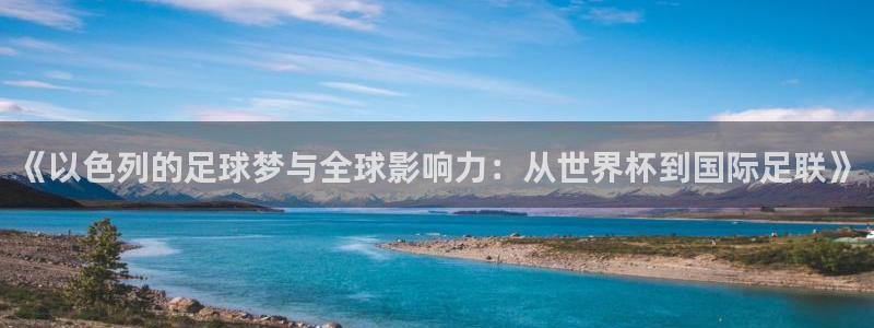 澳门世界杯直播：《以色列的足球梦与全球影响力：从世界杯到国际足联》